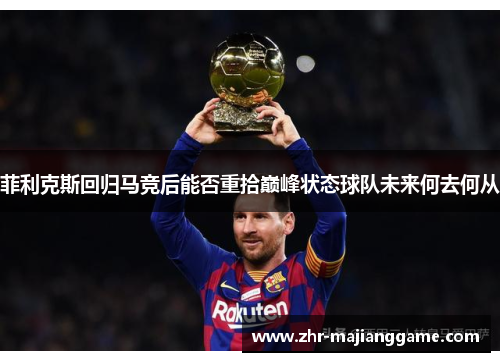 菲利克斯回归马竞后能否重拾巅峰状态球队未来何去何从 菲利克斯回归马竞后能否重拾巅峰状态球队未来何去何从