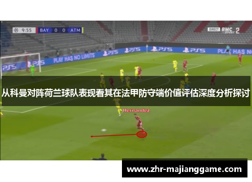 从科曼对阵荷兰球队表现看其在法甲防守端价值评估深度分析探讨 从科曼对阵荷兰球队表现看其在法甲防守端价值评估深度分析探讨