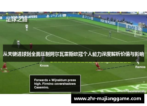 从关键进球到全面压制阿尔瓦雷斯欧冠个人能力深度解析价值与影响