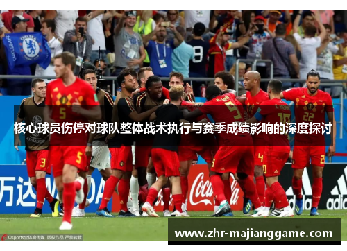 核心球员伤停对球队整体战术执行与赛季成绩影响的深度探讨