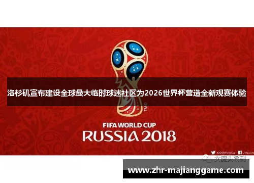 洛杉矶宣布建设全球最大临时球迷社区为2026世界杯营造全新观赛体验 洛杉矶宣布建设全球最大临时球迷社区为2026世界杯营造全新观赛体验